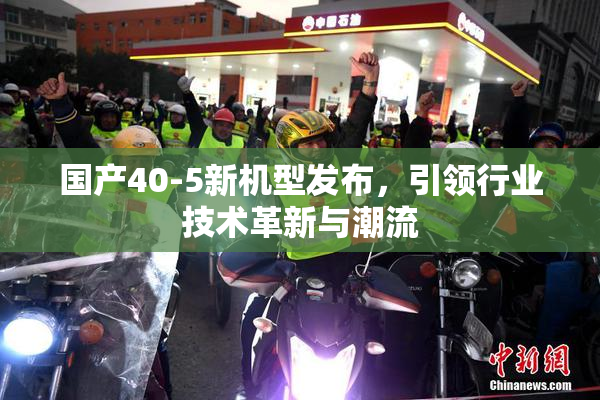 国产40-5新机型发布，引领行业技术革新与潮流