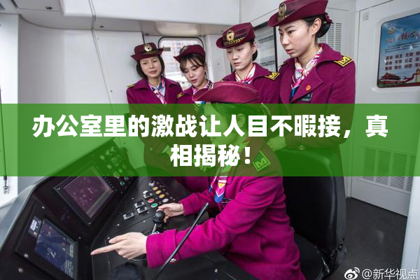 办公室里的激战让人目不暇接，真相揭秘！