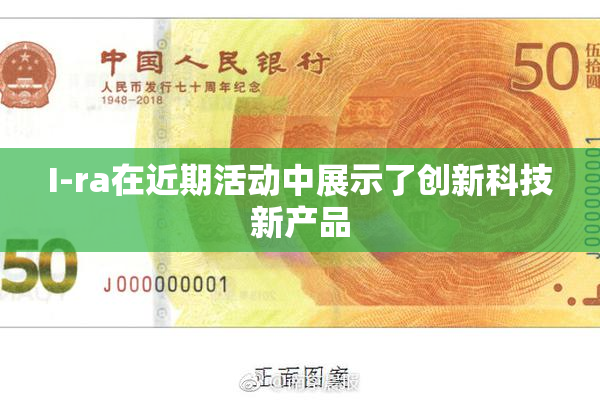 I-ra在近期活动中展示了创新科技新产品
