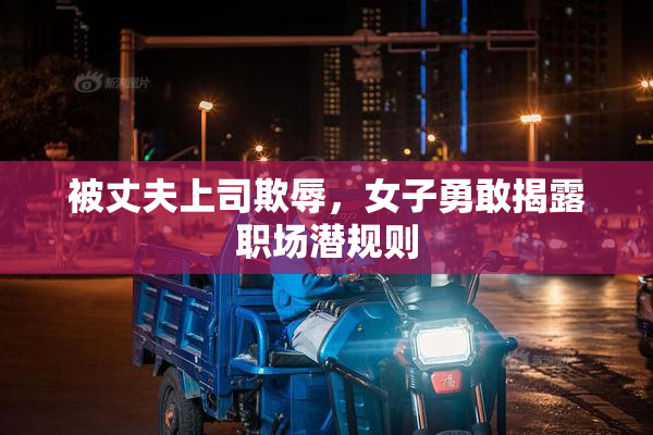 被丈夫上司欺辱，女子勇敢揭露职场潜规则