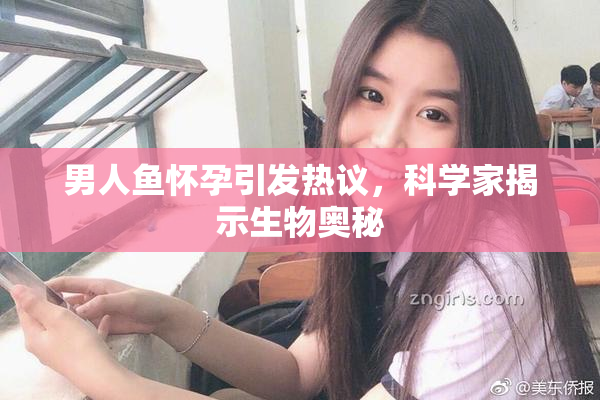 男人鱼怀孕引发热议，科学家揭示生物奥秘