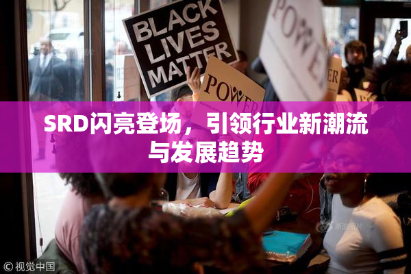SRD闪亮登场，引领行业新潮流与发展趋势