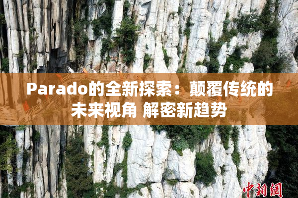 Parado的全新探索：颠覆传统的未来视角 解密新趋势