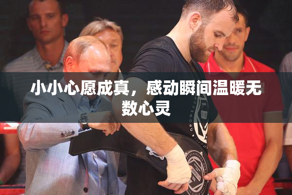 小小心愿成真，感动瞬间温暖无数心灵