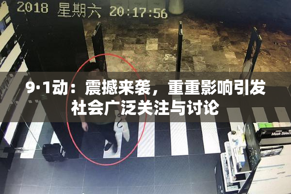 9·1动：震撼来袭，重重影响引发社会广泛关注与讨论