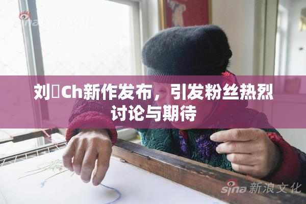 刘玥Ch新作发布，引发粉丝热烈讨论与期待