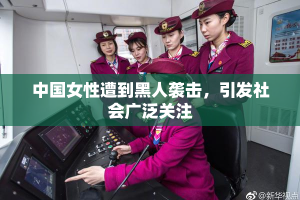 中国女性遭到黑人袭击，引发社会广泛关注