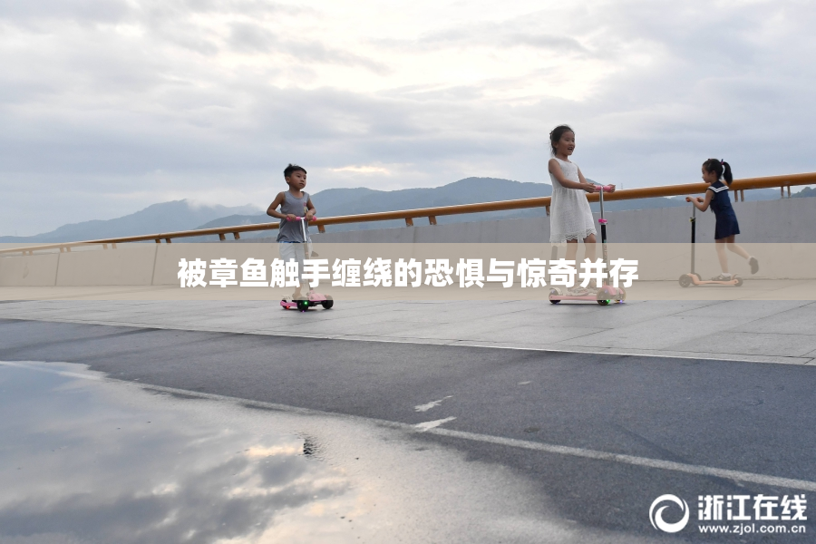 被章鱼触手缠绕的恐惧与惊奇并存