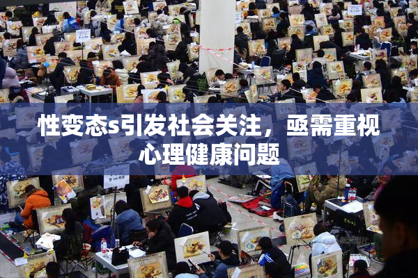 性变态s引发社会关注，亟需重视心理健康问题