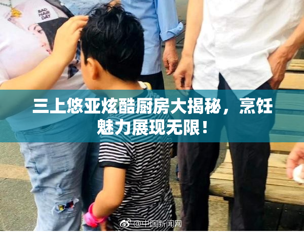 三上悠亚炫酷厨房大揭秘，烹饪魅力展现无限！