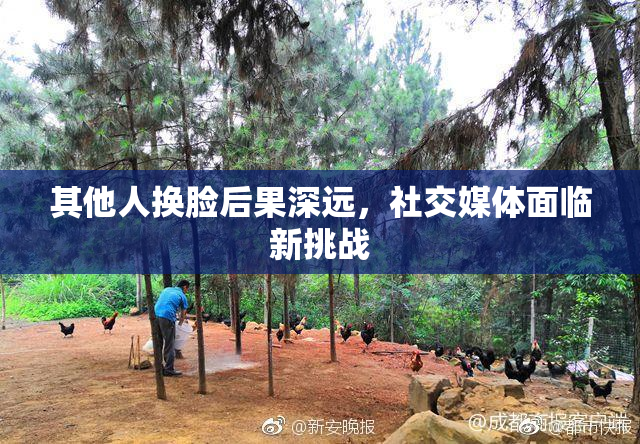其他人换脸后果深远，社交媒体面临新挑战