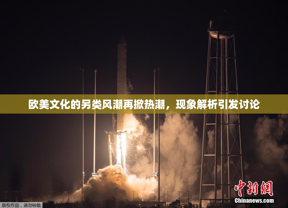 欧美文化的另类风潮再掀热潮，现象解析引发讨论