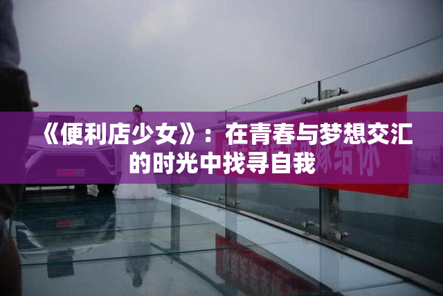《便利店少女》：在青春与梦想交汇的时光中找寻自我