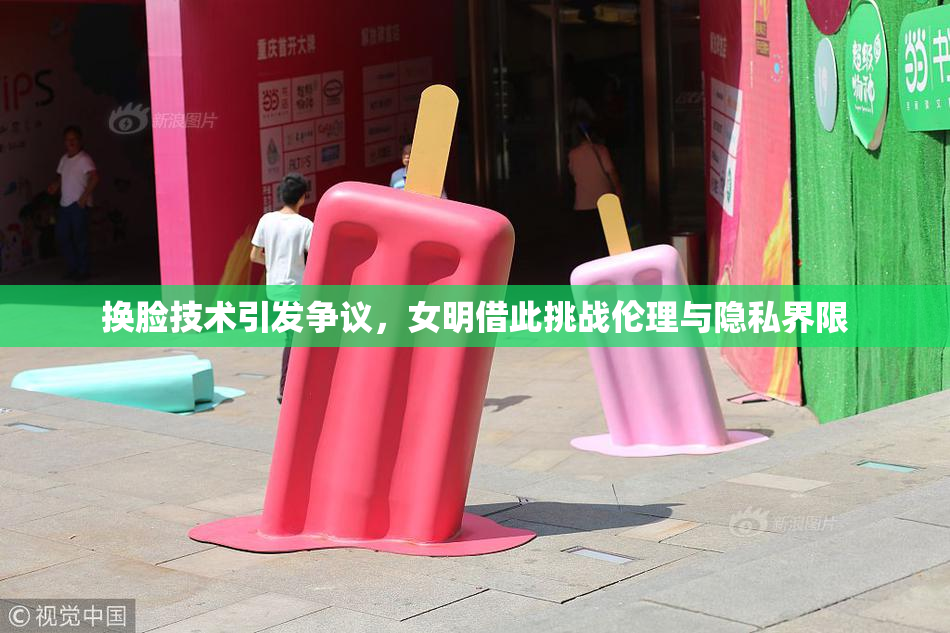 换脸技术引发争议，女明借此挑战伦理与隐私界限