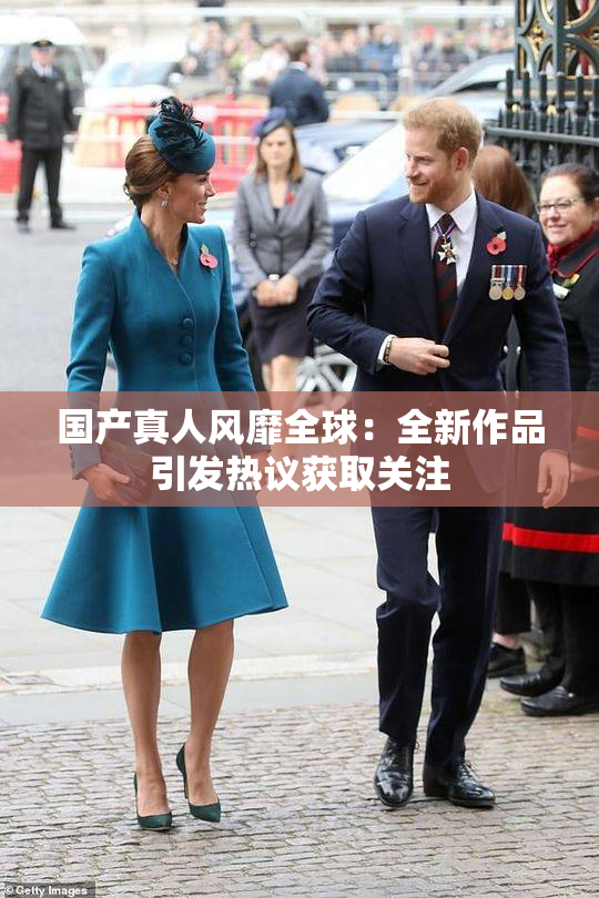 国产真人风靡全球：全新作品引发热议获取关注