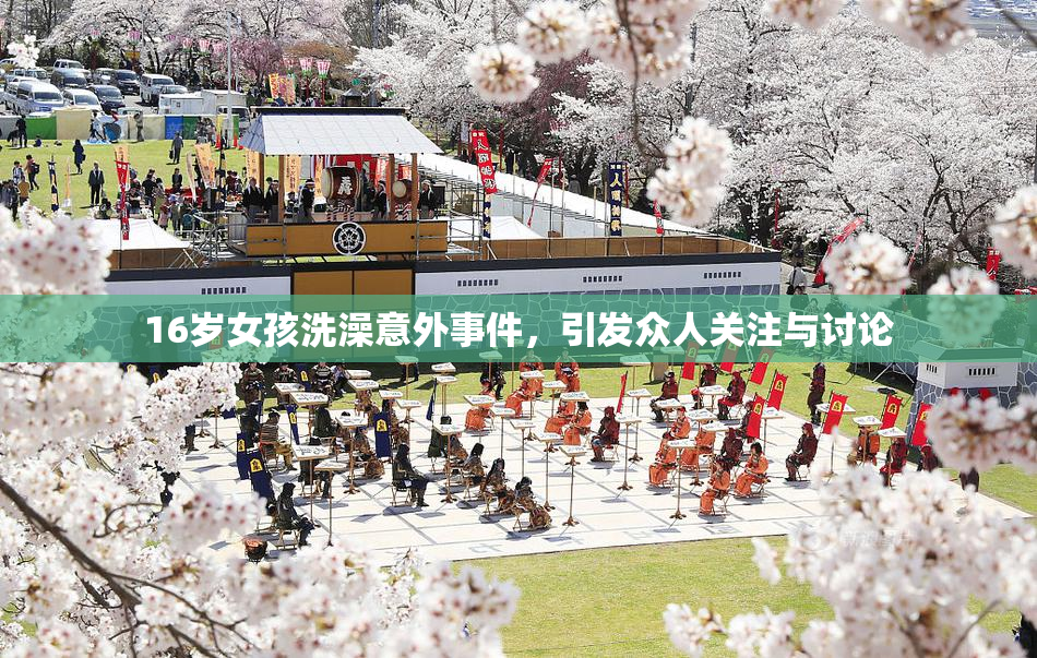 16岁女孩洗澡意外事件，引发众人关注与讨论