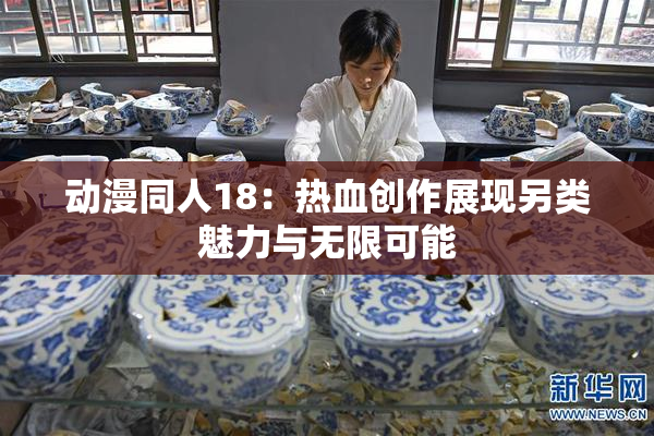 动漫同人18：热血创作展现另类魅力与无限可能