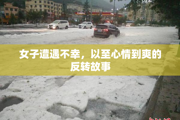 女子遭遇不幸，以至心情到爽的反转故事