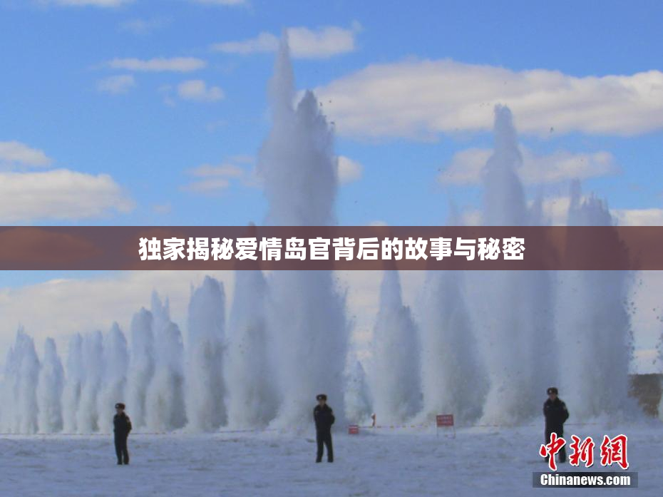 独家揭秘爱情岛官背后的故事与秘密