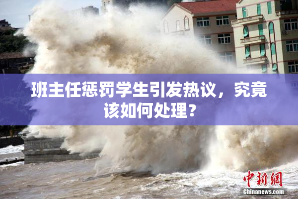 班主任惩罚学生引发热议，究竟该如何处理？