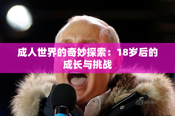 成人世界的奇妙探索：18岁后的成长与挑战
