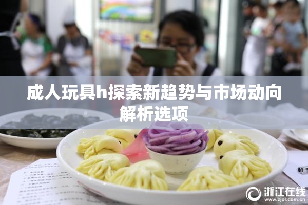 成人玩具h探索新趋势与市场动向解析选项