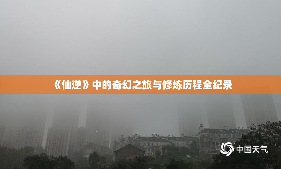 《仙逆》中的奇幻之旅与修炼历程全纪录