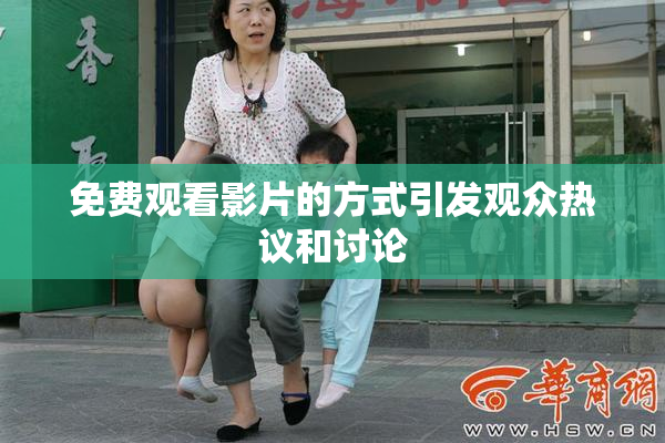 免费观看影片的方式引发观众热议和讨论