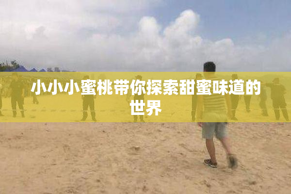 小小小蜜桃带你探索甜蜜味道的世界
