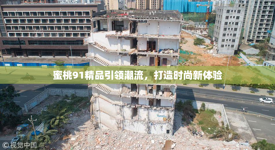蜜桃91精品引领潮流，打造时尚新体验