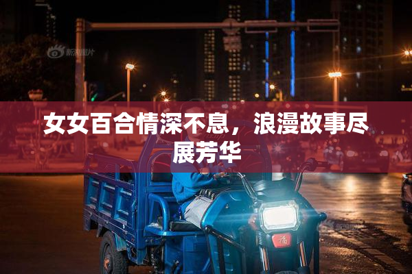 女女百合情深不息，浪漫故事尽展芳华