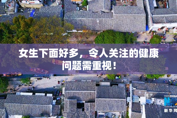 女生下面好多，令人关注的健康问题需重视！