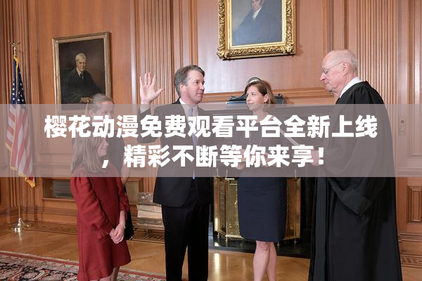 樱花动漫免费观看平台全新上线，精彩不断等你来享！