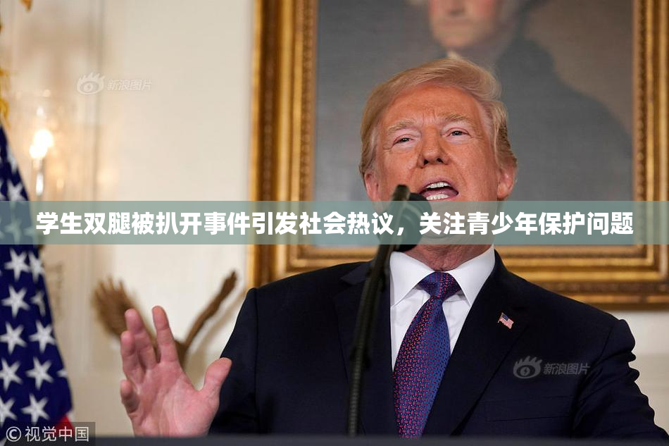 学生双腿被扒开事件引发社会热议，关注青少年保护问题
