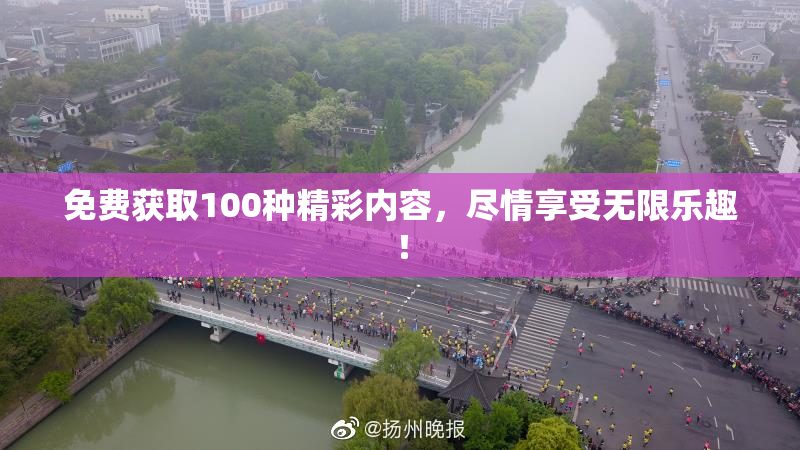 免费获取100种精彩内容，尽情享受无限乐趣！