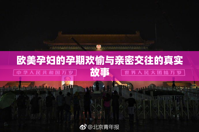 欧美孕妇的孕期欢愉与亲密交往的真实故事