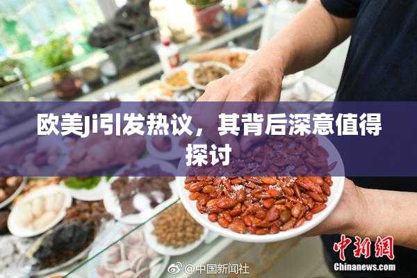 欧美Ji引发热议，其背后深意值得探讨