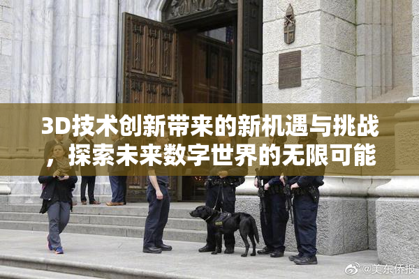 3D技术创新带来的新机遇与挑战，探索未来数字世界的无限可能。