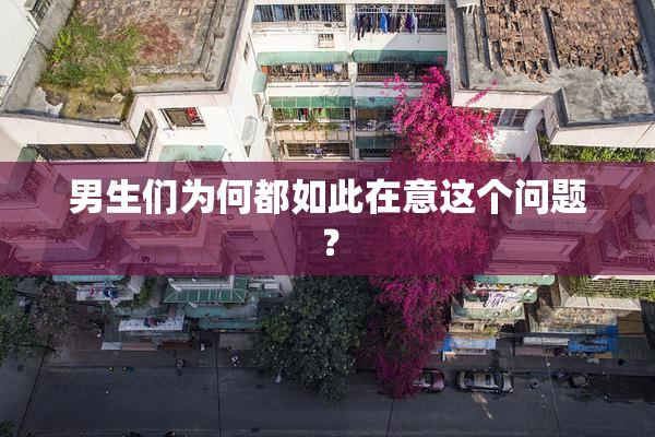 男生们为何都如此在意这个问题？
