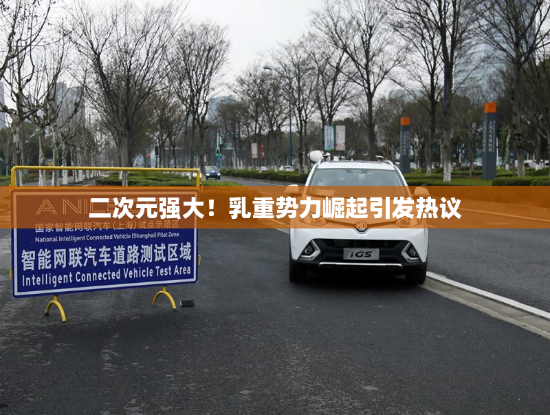 二次元强大！乳重势力崛起引发热议