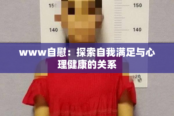 www自慰：探索自我满足与心理健康的关系