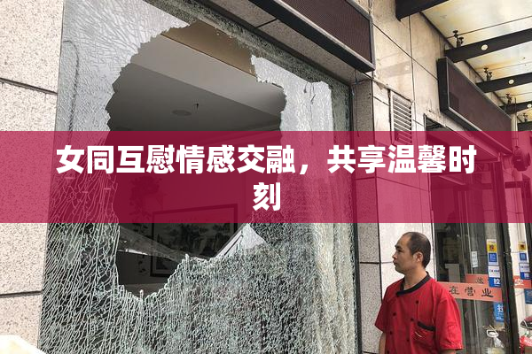 女同互慰情感交融，共享温馨时刻