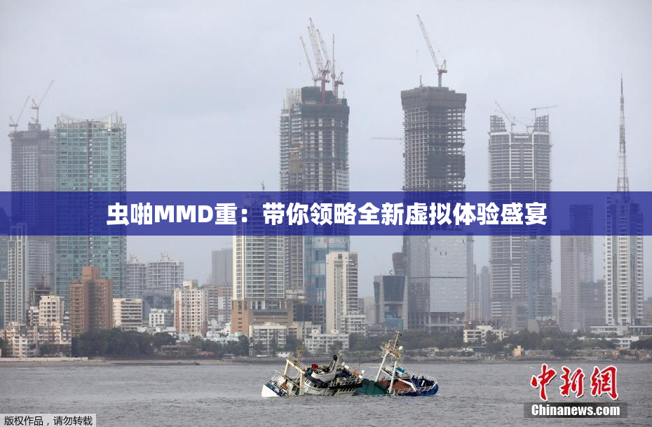 虫啪MMD重：带你领略全新虚拟体验盛宴