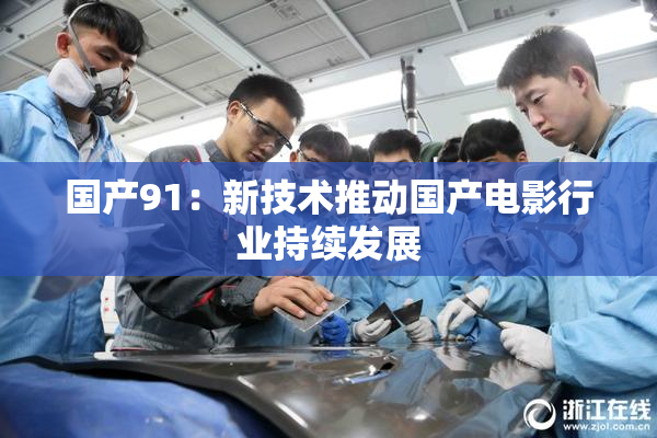 国产91：新技术推动国产电影行业持续发展