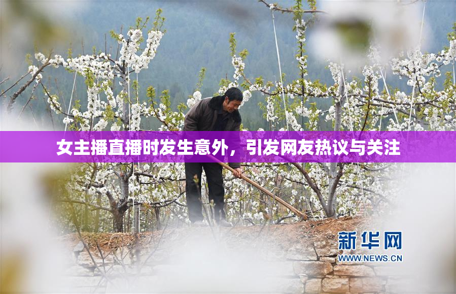 女主播直播时发生意外，引发网友热议与关注