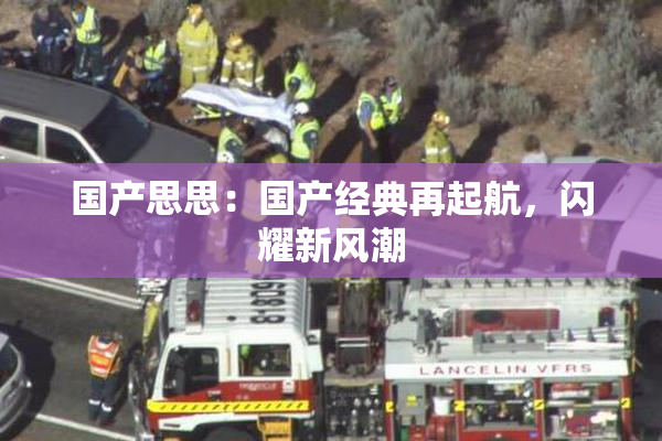 国产思思：国产经典再起航，闪耀新风潮