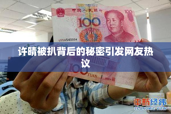 许晴被扒背后的秘密引发网友热议