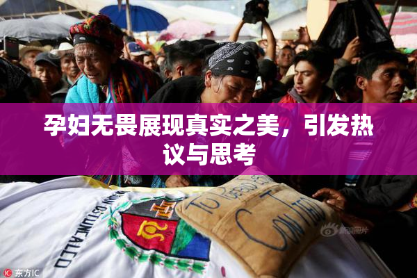 孕妇无畏展现真实之美，引发热议与思考