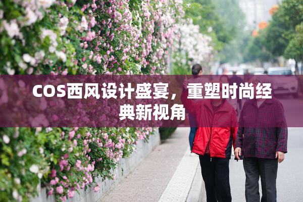 COS西风设计盛宴，重塑时尚经典新视角