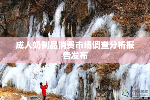 成人奶制品消费市场调查分析报告发布